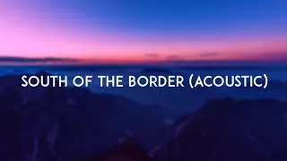 Ed Sheeran - South of the Border (Acoustic Lyric Video) ft. Camila Cabello