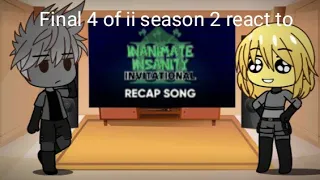 Final 4 of ii season 2 react to inanimate Insanity invitational recap song (Gacha react)