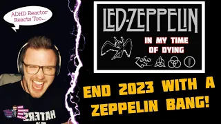 LED ZEPPELIN - IN MY TIME OF DYING (ADHD Reaction) | LETS END 2023 WITH A ZEPPELIN BANG!!!