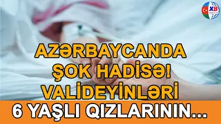 SON DƏQİQƏ!Azərbaycanda şok hadisə VALİDEYİNLƏRİ az yaşlı..