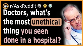 Doctors reveal shocking unethical practices done at the hospital - (r/AskReddit)