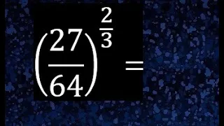 27/64 elevado a la 3/2 , fraccion elevada a una fraccion