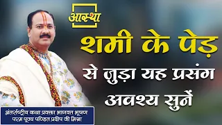 शमी के पेड़ से जुड़ा यह प्रसंग अवश्य सुनें ।। Pujya Pt. Pradeep Mishra Ji ।। Aastha Channel