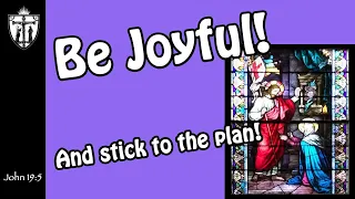 Be Joyful and Stick to the Plan!
