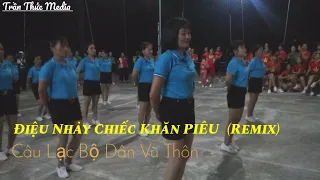 Chiếc Khăn PIÊU ( Remix ) Khiêu Vũ TT Câu Lạc Bộ Dân Vũ Thôn 7 | Trần Thức Media