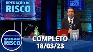 Operação de Risco (18/03/23) | Completo