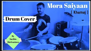 Mora Saiyaan - Khamaj || Drum Cover || Shafqat Amanat Ali ( Fuzon ) || Sachin Shrivastava