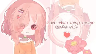 .♥︎  𝚕𝚘𝚟𝚎 𝚑𝚊𝚝𝚎 𝚝𝚑𝚒𝚗𝚐 • meme // Gacha club🌺✨