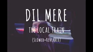 Dil Mere | The Local Train | Slowed | Reverbed | Slowed to the perfection