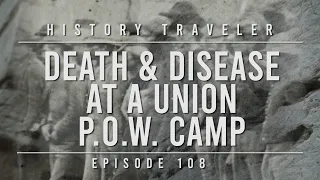 Death & Disease at a Union P.O.W. Camp (Civil War) | History Traveler Episode 108