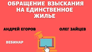 ОБРАЩЕНИЕ ВЗЫСКАНИЯ НА ЕДИНСТВЕННОЕ ЖИЛЬЕ. Банкротство граждан. Андрей Егоров и Олег Зайцев.