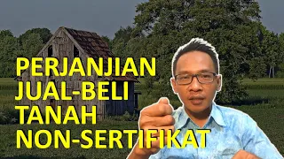 PERJANJIAN JUAL BELI TANAH NON-SERTIFIKAT (Girik, Pethuk, Letter C, SKT)