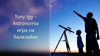 Tony Igy - "Astronomia"  игра на балалайке