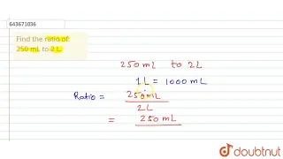 Find the ratio of: 250 mL to 2 L. | 6 | RATIO AND PROPORTION  | MATHS | ICSE | Doubtnut