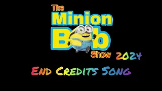 The Minion Bob Show 2024 End Credits Song