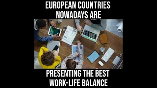 European Countries nowadays are presenting the best work life balance.