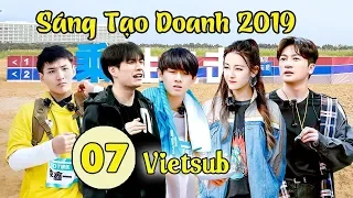 HOT SHOW | Sáng Tạo Doanh 2019 |Tập 07 VIETSUB | Độc Quyền Tại WeTV Vietnamese