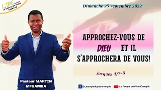 APPROCHEZ-VOUS DE DIEU ET IL S'APPROCHERA DE VOUS - Pasteur Martin MFUAMBA | 25/09/2022