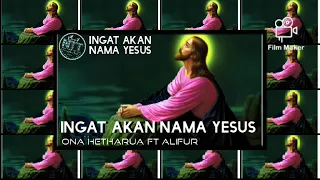 Lagu Rohani Kristen_Ingat Akan Nama YESUS_Ona Hetharua ft Alifur Terbaru 2022