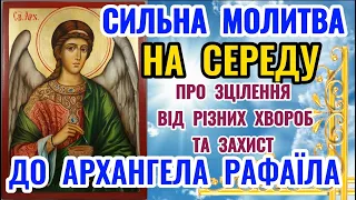 Молитва на СЕРЕДУ до Архангела Рафаїла. Сильна Молитва про Зцілення від хвороб та Захист.