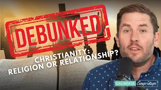 CHRISTIANITY: Religion or Relationship? | DEBUNKED | Brady Cone