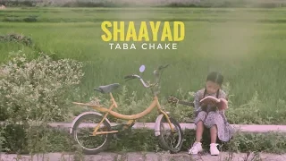 Taba Chake - Shaayad (Official Video)