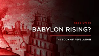 Babylon Rising? // THE BOOK OF REVELATION: Session 61