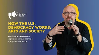 How The U.S. Democracy Works: Arts and Society | Лекція Богдана Шумиловича