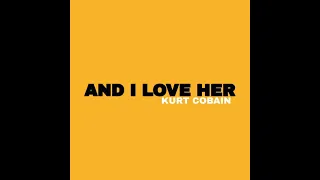 And I Lover Her - Kurt Cobain (Improved audio)