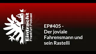 EP#405 - Der joviale Fahrensmann und sein Rastelli | Eintracht Frankfurt Podcast