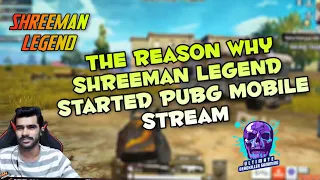 The reason why Shreeman legend  started pubg mobile stream