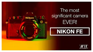 Nikon FE, the most SIGNIFICANT CAMERA, EVER!!