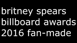 britney spears - 2016 billboard awards fan-made