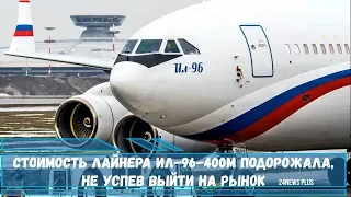 Стоимость лайнера Ил-96-400М подорожала, не успев выйти на рынок