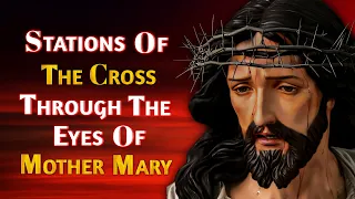 Stations Of The Cross Through The Eyes Of Mother Mary | The Way Of The Cross