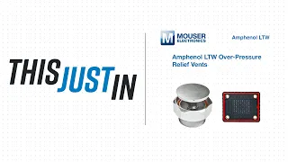 Amphenol LTW Over-Pressure Relief Vents - This Just In | Mouser Electronics