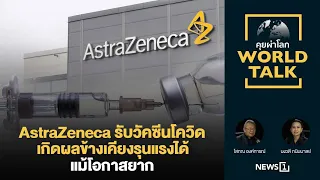 AstraZeneca รับวัคซีนโควิดเกิดผลข้างเคียงรุนแรงได้แม้โอกาสยาก : [คุยผ่าโลก Worldtalk]