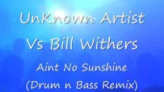 UnKnown Artist Vs Bill Withers (Drum N Bass Remix) Aint No Sunshine