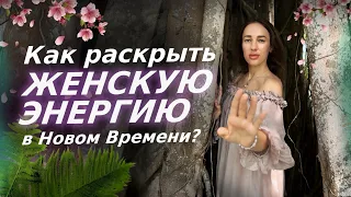 Женская энергия. Как раскрыть её в Новом Времени? Послание женщинам