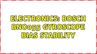 Electronics: Bosch BNO055 gyroscope bias stability (2 Solutions!!)