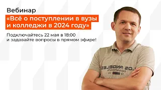 Вебинар «Всё о поступлении в вузы и колледжи в 2024 году»