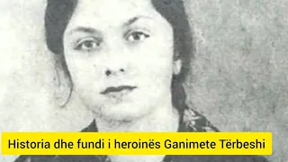 Biografia dhe historia e përfundimit tragjik i heroinës Ganimete Tërbeshi!