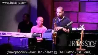 James Ross @ (Sax) Alex Han - "Live At Jazz @ The Bistro In St. Louis" - www.Jross-tv.com