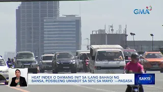 Heat index o damang init sa ilang bahagi ng bansa, posibleng umabot sa 50°C sa Mayo — PAGASA | Saksi