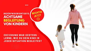 Achtsame, bedürfnisorientierte Begleitung von Kindern - Erziehung war gestern