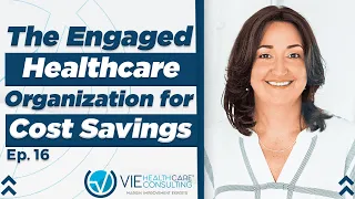 The Engaged Healthcare Organization for Cost Savings | Ep.16