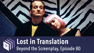 Episode 80 — Lost in Translation | Beyond the Screenplay