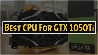 5 Best CPU For GTX 1050Ti 2021