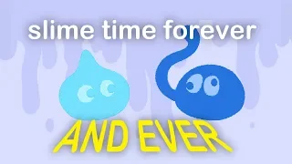 Slime Time Forever (and EVER)