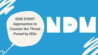 Approaches to Counter the Threat Posed by IEDs - 24th NDM-UN Side Event